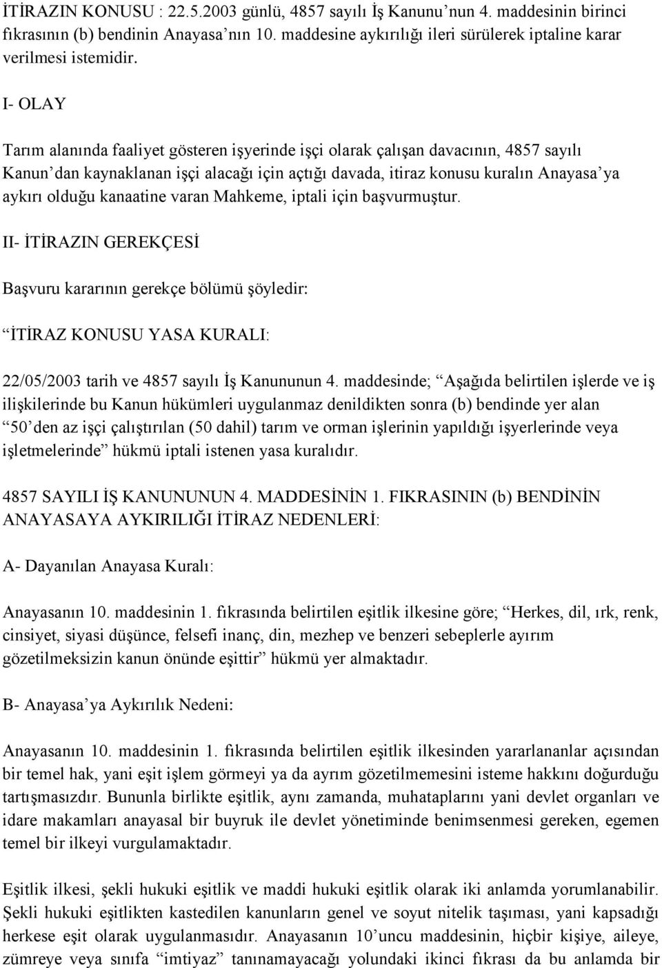 kanaatine varan Mahkeme, iptali için başvurmuştur. II- İTİRAZIN GEREKÇESİ Başvuru kararının gerekçe bölümü şöyledir: İTİRAZ KONUSU YASA KURALI: 22/05/2003 tarih ve 4857 sayılı İş Kanununun 4.