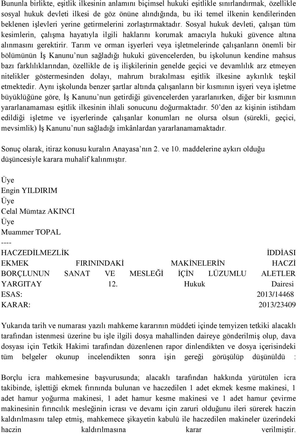 Tarım ve orman işyerleri veya işletmelerinde çalışanların önemli bir bölümünün İş Kanunu nun sağladığı hukuki güvencelerden, bu işkolunun kendine mahsus bazı farklılıklarından, özellikle de iş