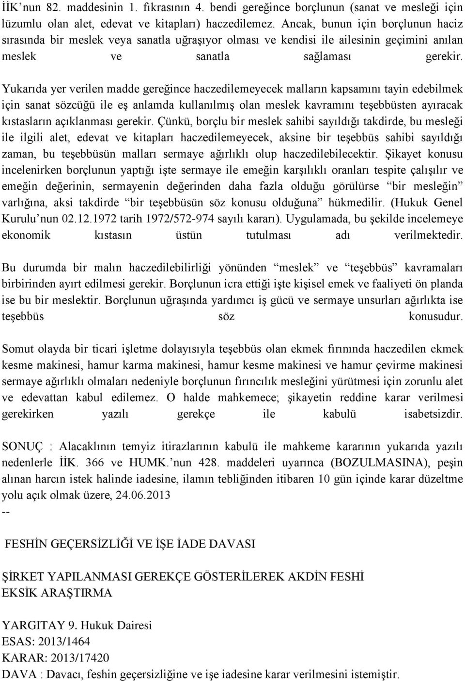 Yukarıda yer verilen madde gereğince haczedilemeyecek malların kapsamını tayin edebilmek için sanat sözcüğü ile eş anlamda kullanılmış olan meslek kavramını teşebbüsten ayıracak kıstasların