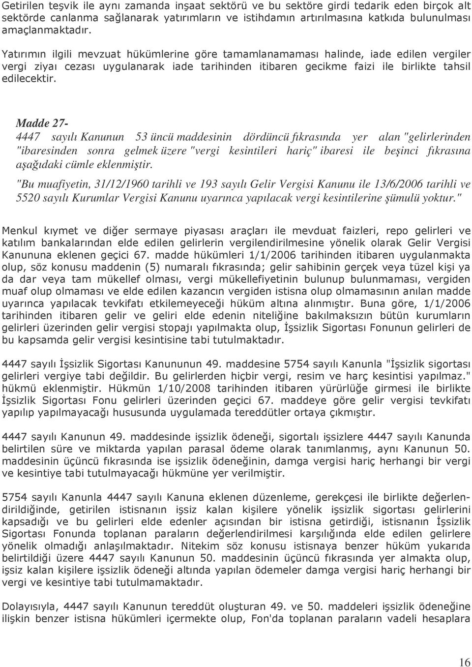 "Bu muafiyetin, 31/12/1960 tarihli ve 193 sayılı Gelir Vergisi Kanunu ile 13/6/2006 tarihli ve 5520 sayılı Kurumlar Vergisi Kanunu uyarınca yapılacak vergi kesintilerine ümulü yoktur.