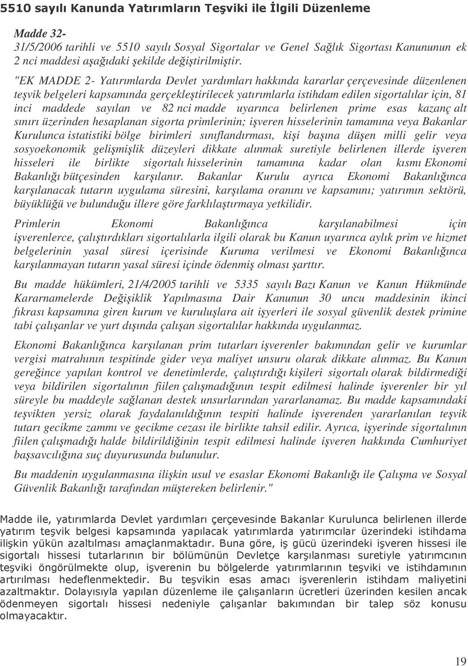 sayılan ve 82 nci madde uyarınca belirlenen prime esas kazanç alt sınırı üzerinden hesaplanan sigorta primlerinin; iveren hisselerinin tamamına veya Bakanlar Kurulunca istatistiki bölge birimleri