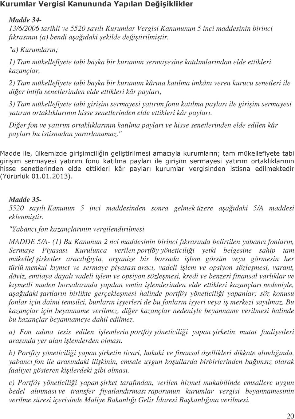 senetleri ile dier intifa senetlerinden elde ettikleri kâr payları, 3) Tam mükellefiyete tabi giriim sermayesi yatırım fonu katılma payları ile giriim sermayesi yatırım ortaklıklarının hisse