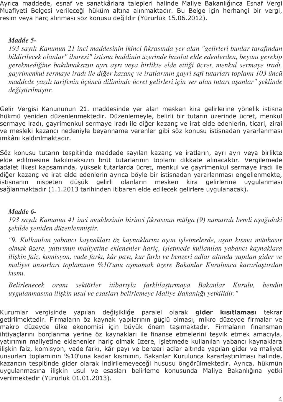 elde edenlerden, beyanı gerekip gerekmediine bakılmaksızın ayrı ayrı veya birlikte elde ettii ücret, menkul sermaye iradı, gayrimenkul sermaye iradı ile dier kazanç ve iratlarının gayri safi