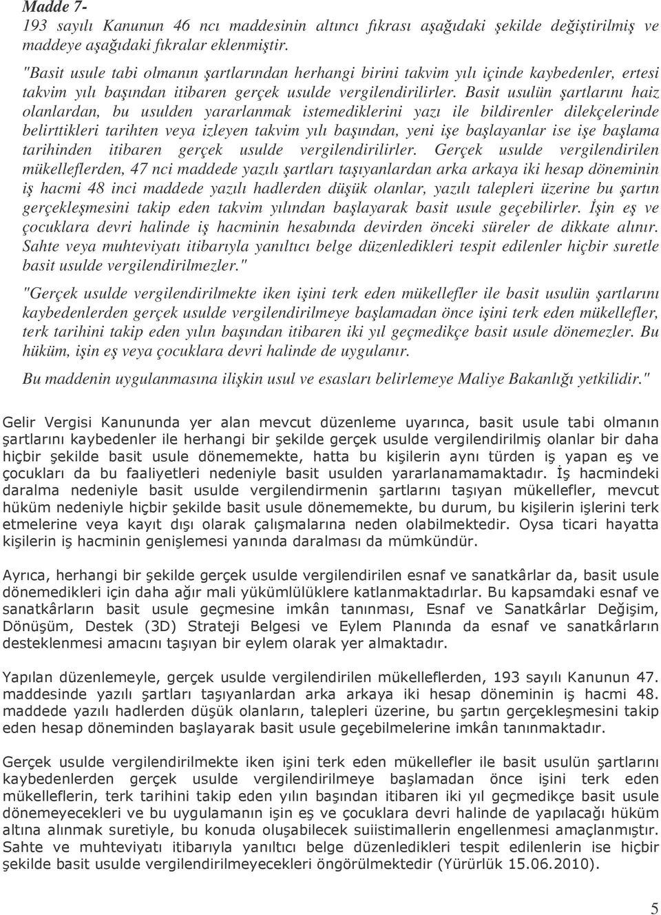 Basit usulün artlarını haiz olanlardan, bu usulden yararlanmak istemediklerini yazı ile bildirenler dilekçelerinde belirttikleri tarihten veya izleyen takvim yılı baından, yeni ie balayanlar ise ie