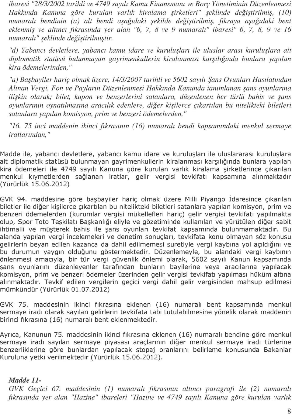 "d) Yabancı devletlere, yabancı kamu idare ve kuruluları ile uluslar arası kurululara ait diplomatik statüsü bulunmayan gayrimenkullerin kiralanması karılıında bunlara yapılan kira ödemelerinden,"