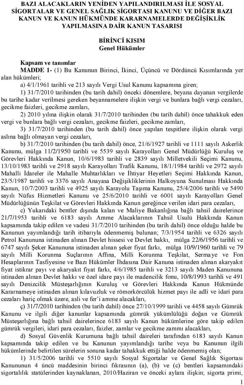 kapsamına giren; 1) 31/7/2010 tarihinden (bu tarih dahil) önceki dönemlere, beyana dayanan vergilerde bu tarihe kadar verilmesi gereken beyannamelere ilişkin vergi ve bunlara bağlı vergi cezaları,