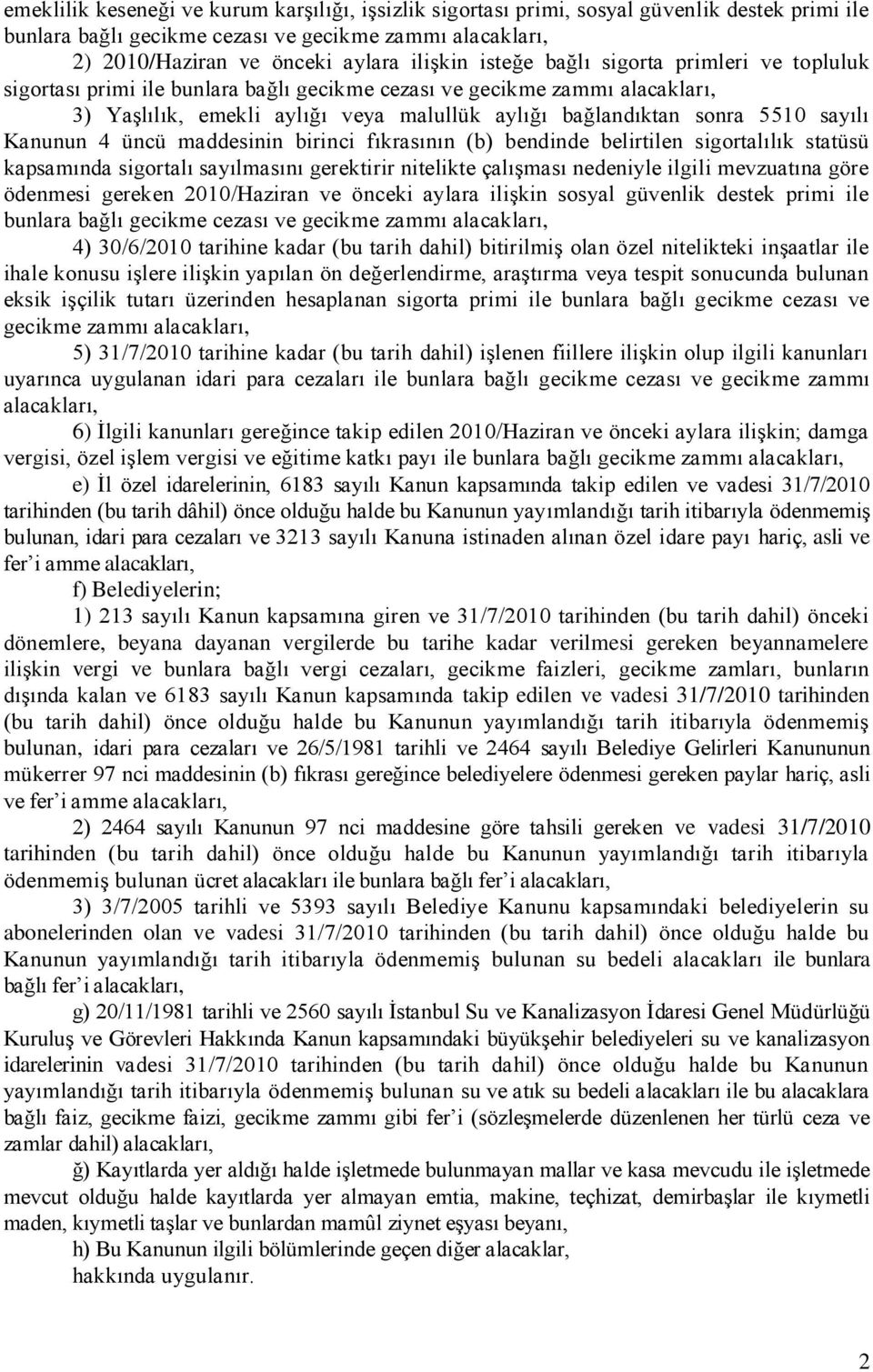 Kanunun 4 üncü maddesinin birinci fıkrasının (b) bendinde belirtilen sigortalılık statüsü kapsamında sigortalı sayılmasını gerektirir nitelikte çalışması nedeniyle ilgili mevzuatına göre ödenmesi