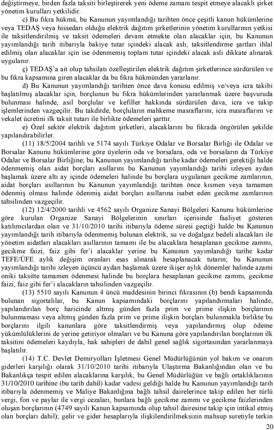 ve taksit ödemeleri devam etmekte olan alacaklar için, bu Kanunun yayımlandığı tarih itibarıyla bakiye tutar içindeki alacak aslı, taksitlendirme şartları ihlal edilmiş olan alacaklar için ise