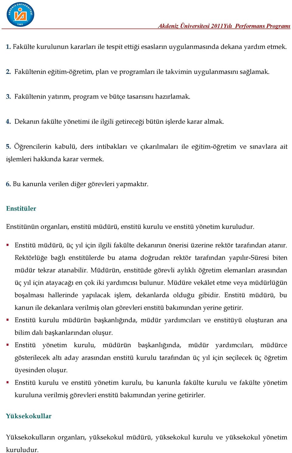 Öğrencilerin kabulü, ders intibakları ve çıkarılmaları ile eğitim-öğretim ve sınavlara ait işlemleri hakkında karar vermek. 6. Bu kanunla verilen diğer görevleri yapmaktır.