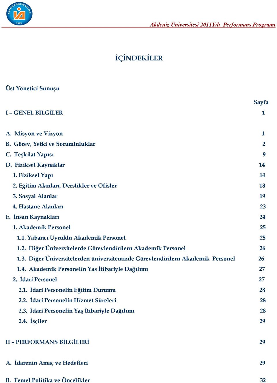 3. Diğer Üniversitelerden üniversitemizde Görevlendirilern Akademik Personel 26 1.4. Akademik Personelin Yaş İtibariyle Dağılımı 27 2. İdari Personel 27 2.1. İdari Personelin Eğitim Durumu 28 2.2. İdari Personelin Hizmet Süreleri 28 2.