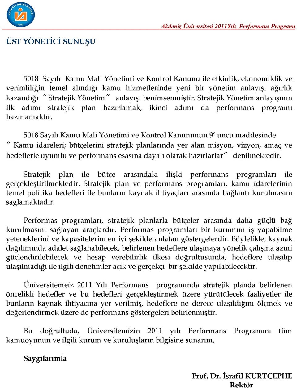 5018 Sayılı Kamu Mali Yönetimi ve Kontrol Kanununun 9 uncu maddesinde Kamu idareleri; bütçelerini stratejik planlarında yer alan misyon, vizyon, amaç ve hedeflerle uyumlu ve performans esasına dayalı