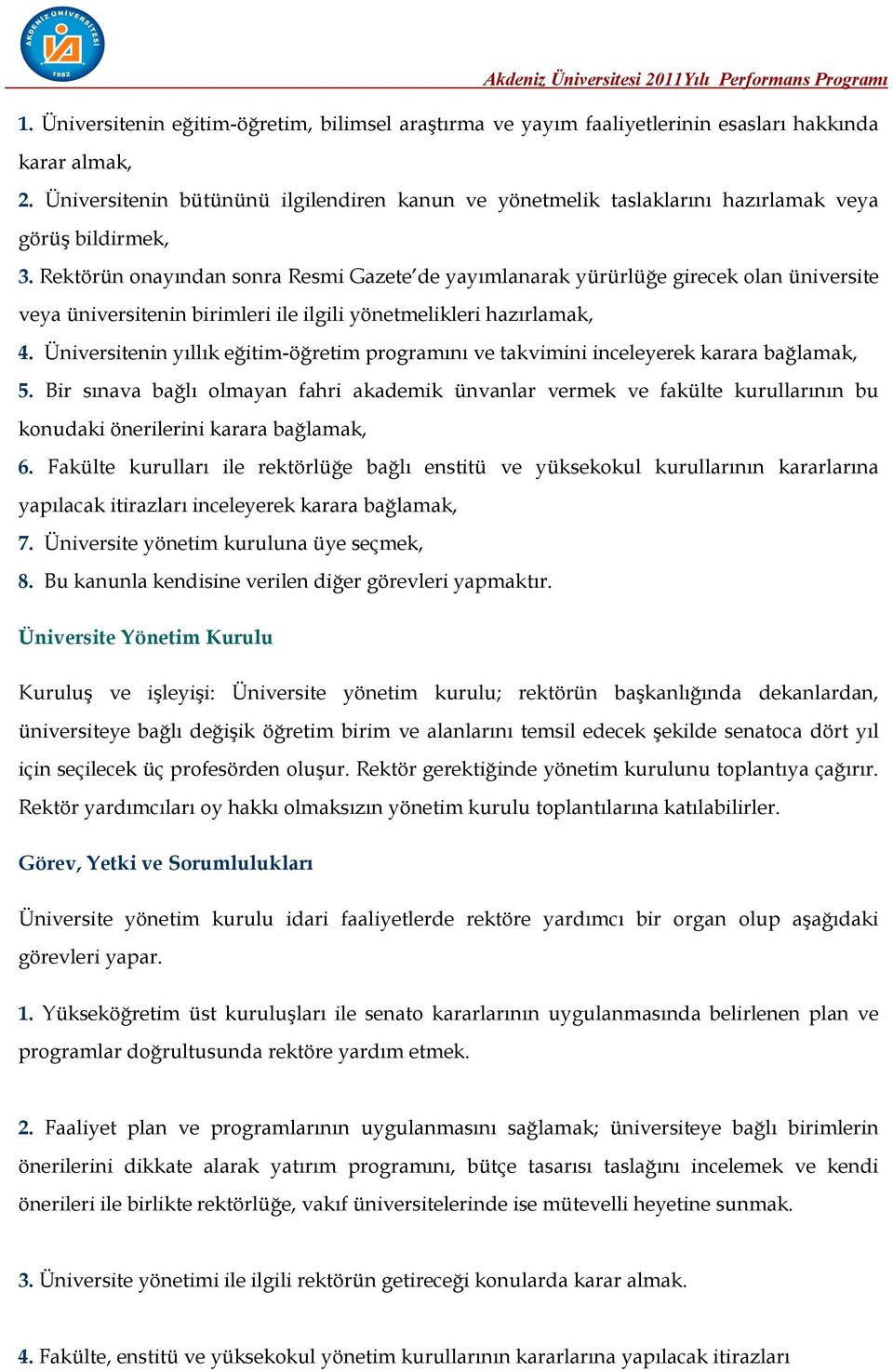 Rektörün onayından sonra Resmi Gazete de yayımlanarak yürürlüğe girecek olan üniversite veya üniversitenin birimleri ile ilgili yönetmelikleri hazırlamak, 4.