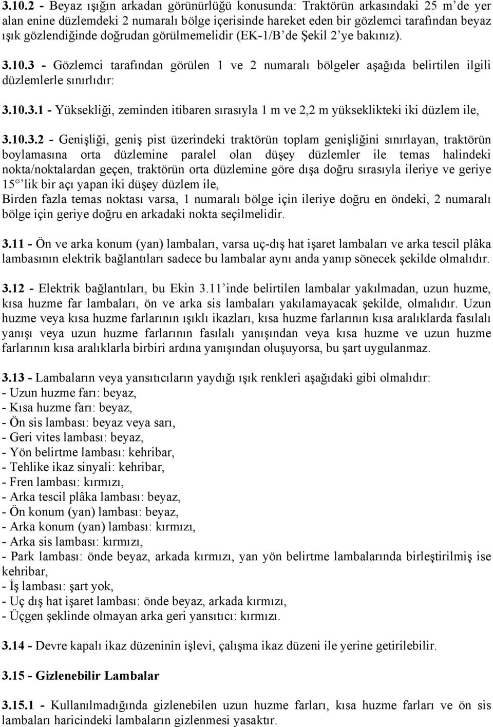 10.3.2 - Genişliği, geniş pist üzerindeki traktörün toplam genişliğini sınırlayan, traktörün boylamasına orta düzlemine paralel olan düşey düzlemler ile temas halindeki nokta/noktalardan geçen,