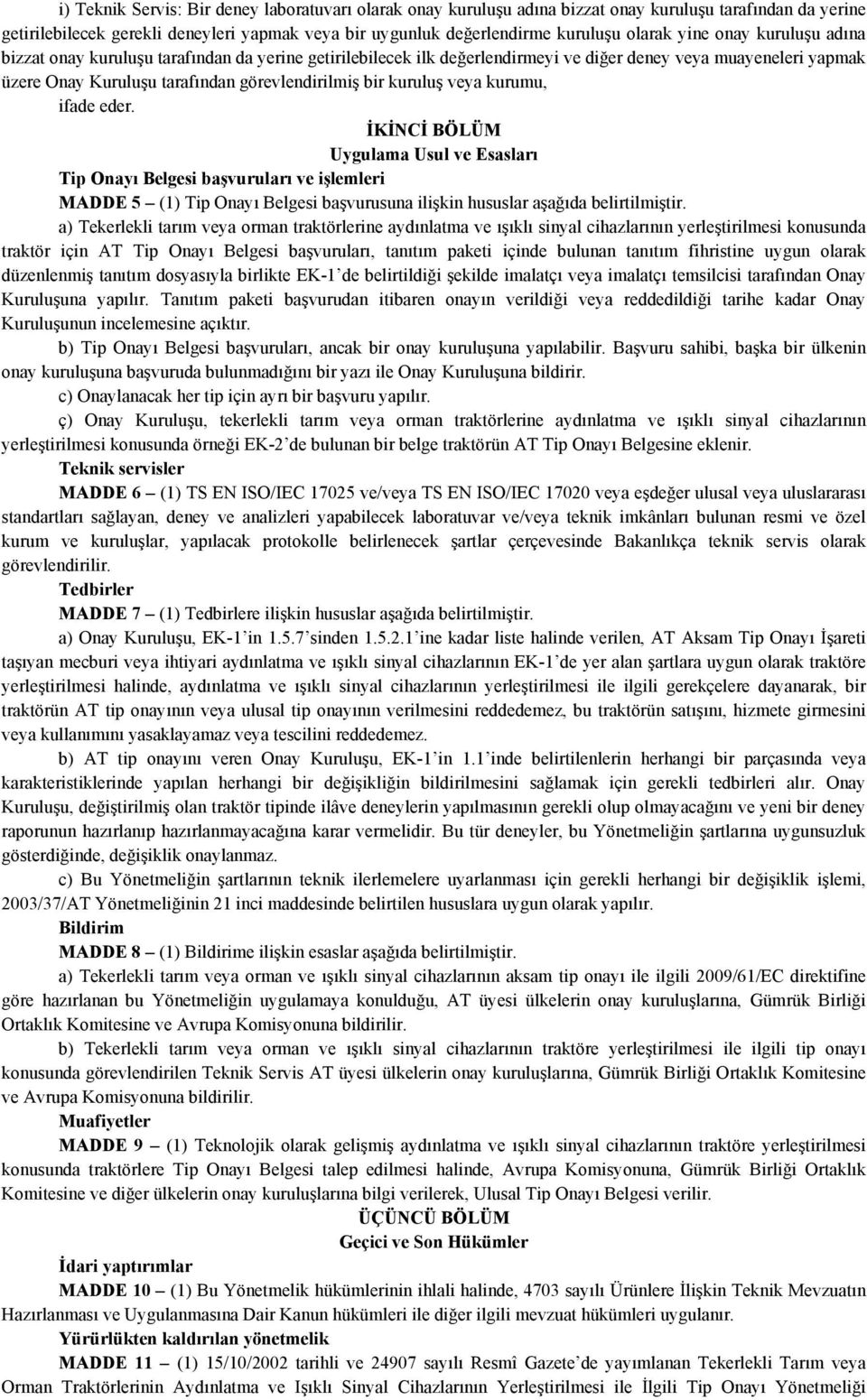 kuruluş veya kurumu, ifade eder. İKİNCİ BÖLÜM Uygulama Usul ve Esasları Tip Onayı Belgesi başvuruları ve işlemleri MADDE 5 (1) Tip Onayı Belgesi başvurusuna ilişkin hususlar aşağıda belirtilmiştir.