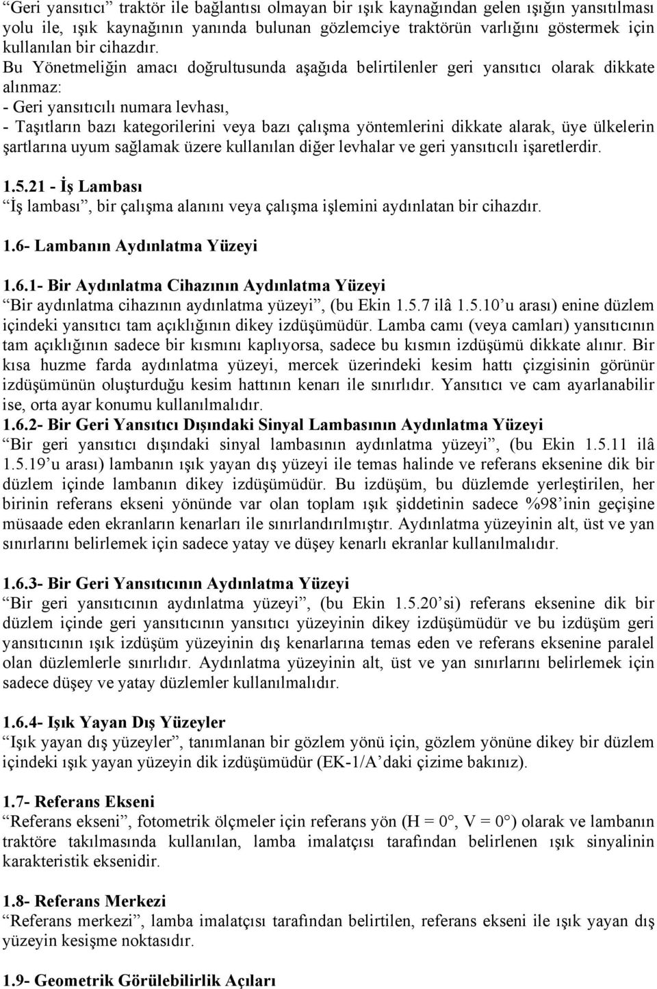 Bu Yönetmeliğin amacı doğrultusunda aşağıda belirtilenler geri yansıtıcı olarak dikkate alınmaz: - Geri yansıtıcılı numara levhası, - Taşıtların bazı kategorilerini veya bazı çalışma yöntemlerini