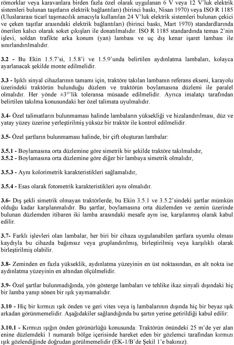 olarak soket çıkışları ile donatılmalıdır. ISO R 1185 standardında temas 2 nin işlevi, soldan trafikte arka konum (yan) lambası ve uç dış kenar işaret lambası ile sınırlandırılmalıdır. 3.