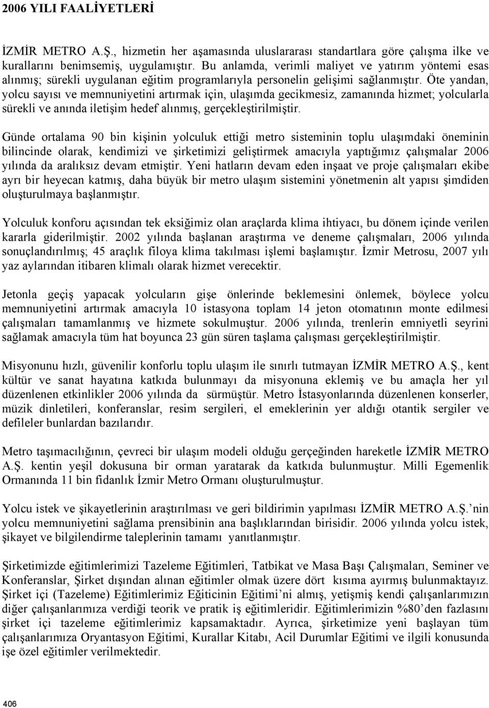 Öte yandan, yolcu sayısı ve memnuniyetini artırmak için, ulaşımda gecikmesiz, zamanında hizmet; yolcularla sürekli ve anında iletişim hedef alınmış, gerçekleştirilmiştir.