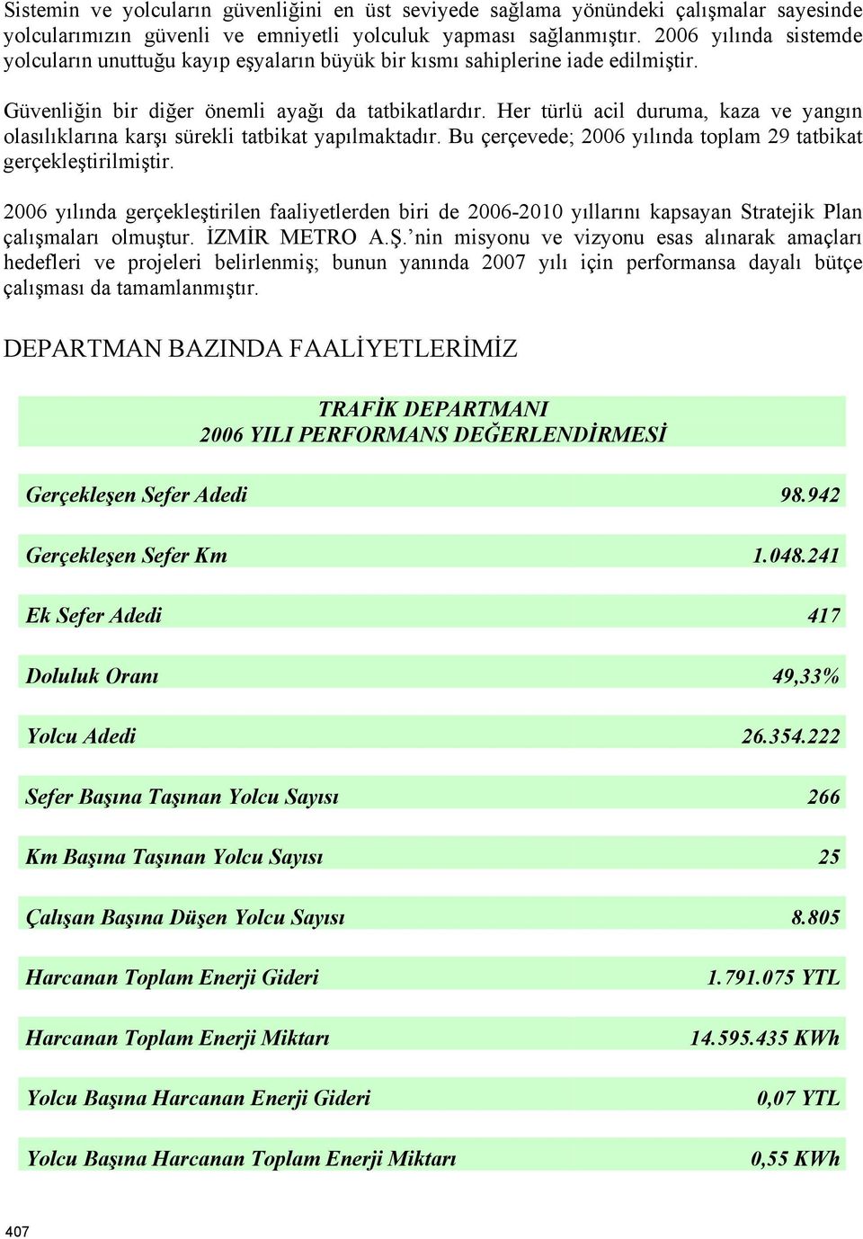 Her türlü acil duruma, kaza ve yangın olasılıklarına karşı sürekli tatbikat yapılmaktadır. Bu çerçevede; 2006 yılında toplam 29 tatbikat gerçekleştirilmiştir.