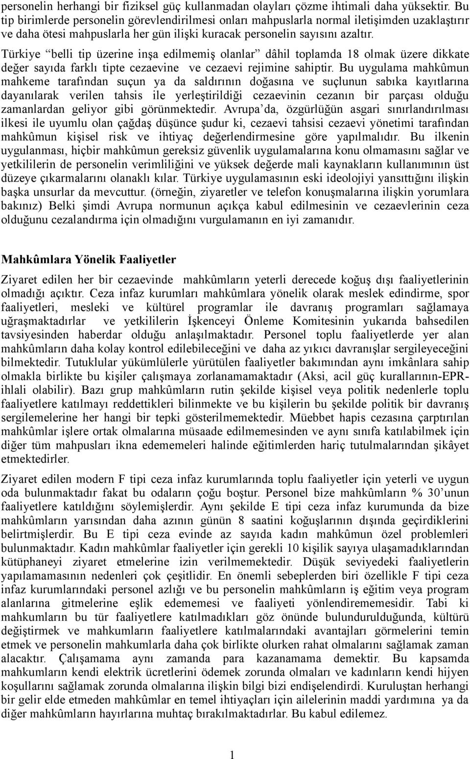 Türkiye belli tip üzerine inşa edilmemiş lanlar dâhil tplamda 8 lmak üzere dikkate değer sayıda farklı tipte cezaevine ve cezaevi rejimine sahiptir.