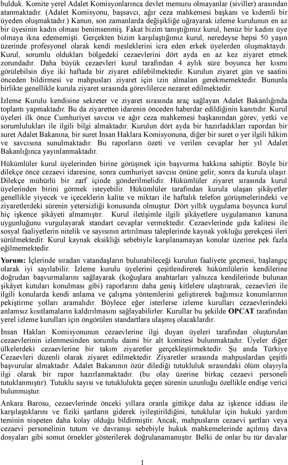 Gerçekten bizim karşılaştığımız kurul, neredeyse hepsi 50 yaşın üzerinde prfesynel larak kendi mesleklerini icra eden erkek üyelerden luşmaktaydı.