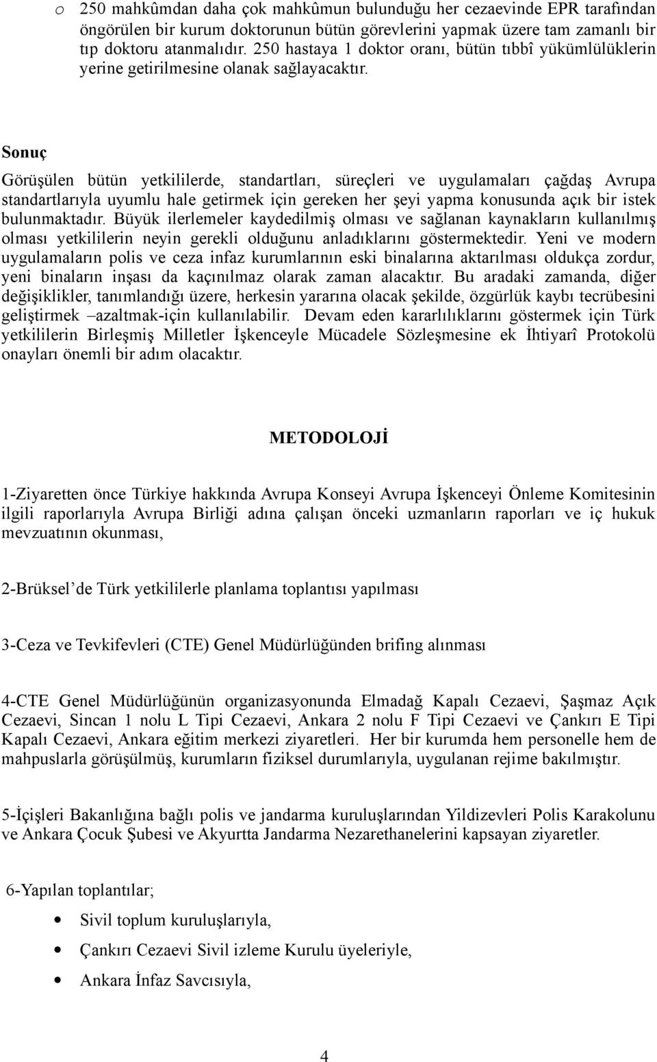 Snuç Görüşülen bütün yetkililerde, standartları, süreçleri ve uygulamaları çağdaş Avrupa standartlarıyla uyumlu hale getirmek için gereken her şeyi yapma knusunda açık bir istek bulunmaktadır.