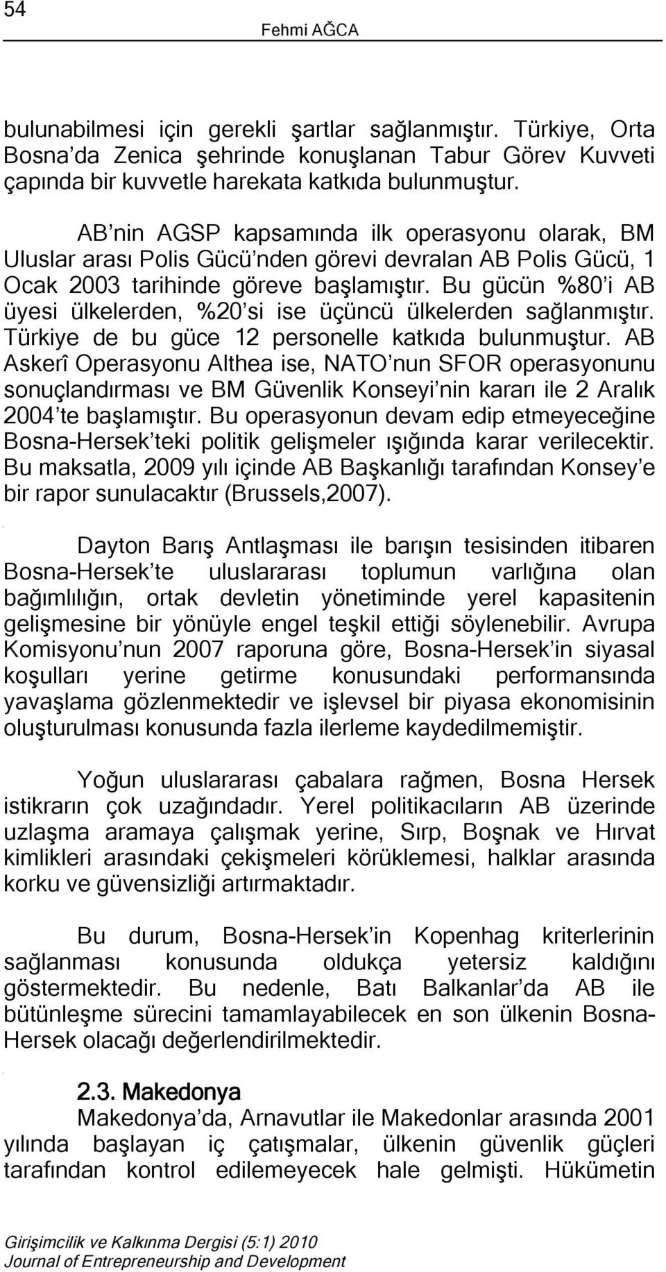 Bu gücün %80 i AB üyesi ülkelerden, %20 si ise üçüncü ülkelerden sağlanmıştır. Türkiye de bu güce 12 personelle katkıda bulunmuştur.