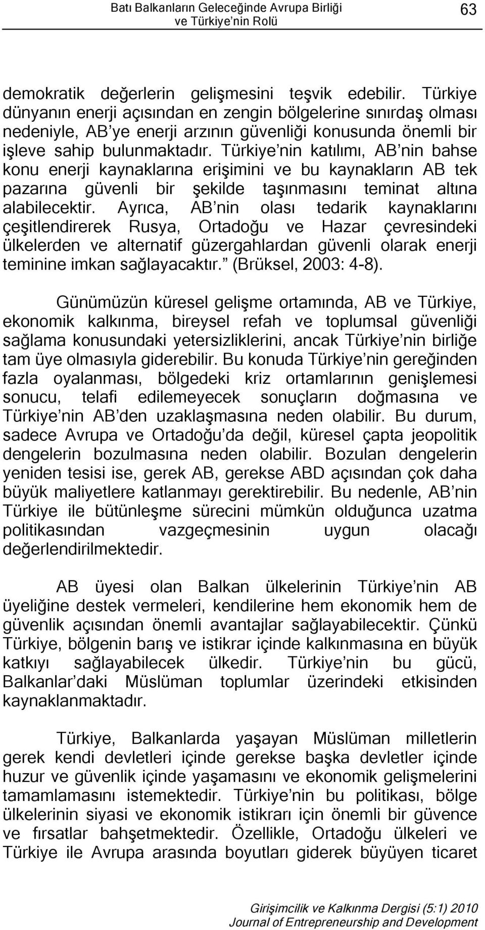 Türkiye nin katılımı, AB nin bahse konu enerji kaynaklarına erişimini ve bu kaynakların AB tek pazarına güvenli bir şekilde taşınmasını teminat altına alabilecektir.