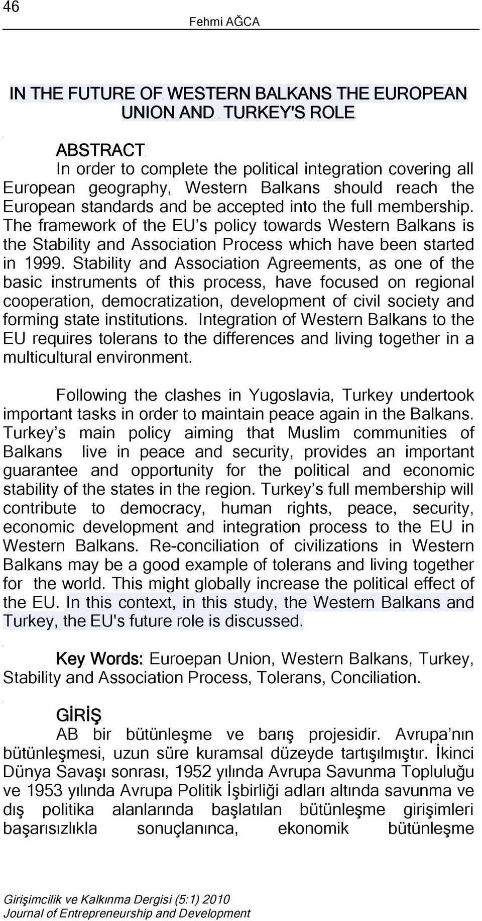 Stability and Association Agreements, as one of the basic instruments of this process, have focused on regional cooperation, democratization, development of civil society and forming state