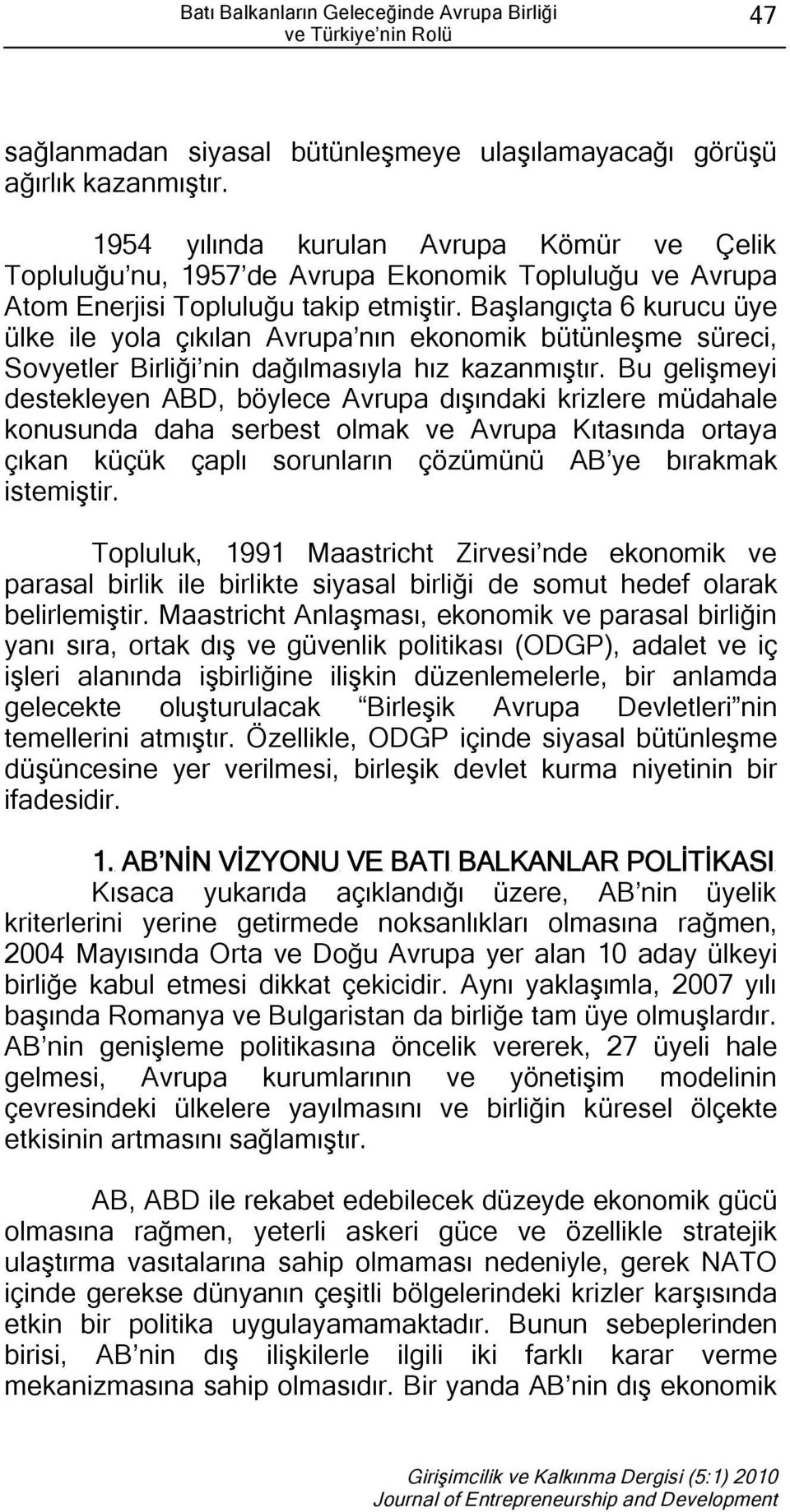 Başlangıçta 6 kurucu üye ülke ile yola çıkılan Avrupa nın ekonomik bütünleşme süreci, Sovyetler Birliği nin dağılmasıyla hız kazanmıştır.