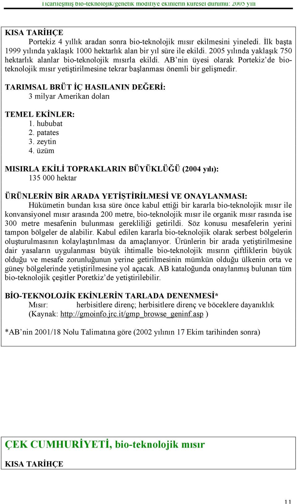 TARIMSAL BRÜT İÇ HASILANIN DEĞERİ: 3 milyar Amerikan doları TEMEL EKİNLER: 1. hububat 2. patates 3. zeytin 4.