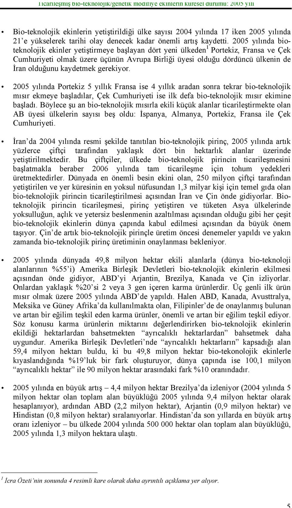 kaydetmek gerekiyor. 2005 yılında Portekiz 5 yıllık Fransa ise 4 yıllık aradan sonra tekrar bio-teknolojik mısır ekmeye başladılar, Çek Cumhuriyeti ise ilk defa bio-teknolojik mısır ekimine başladı.