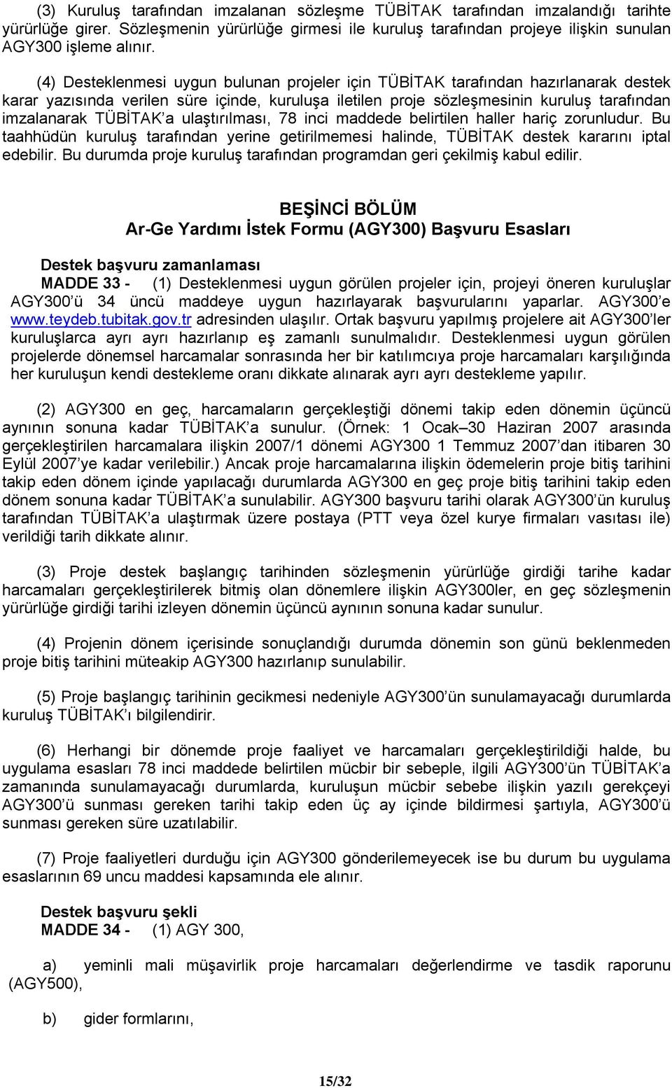 a ulaştırılması, 78 inci maddede belirtilen haller hariç zorunludur. Bu taahhüdün kuruluş tarafından yerine getirilmemesi halinde, TÜBİTAK destek kararını iptal edebilir.