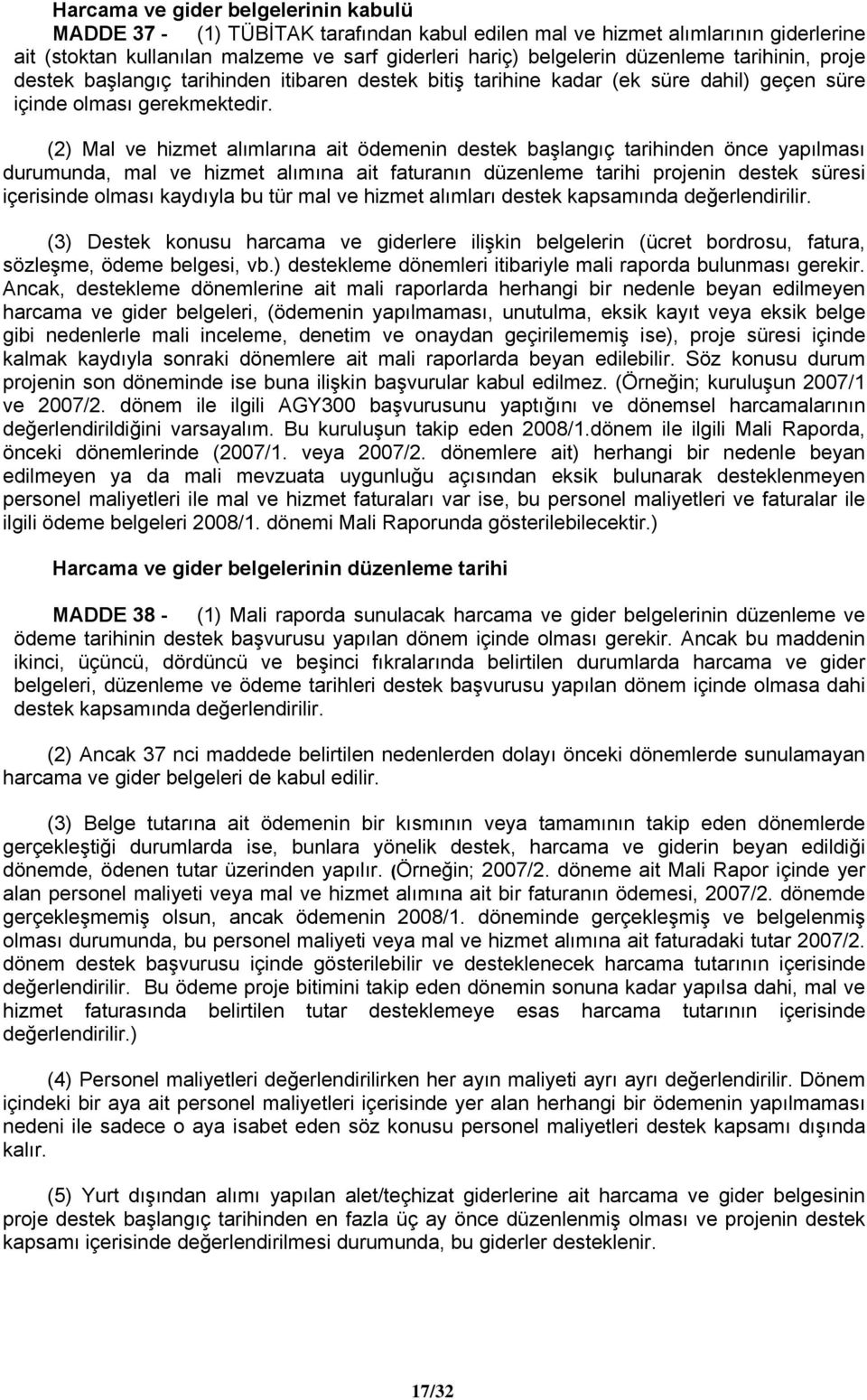 (2) Mal ve hizmet alımlarına ait ödemenin destek başlangıç tarihinden önce yapılması durumunda, mal ve hizmet alımına ait faturanın düzenleme tarihi projenin destek süresi içerisinde olması kaydıyla