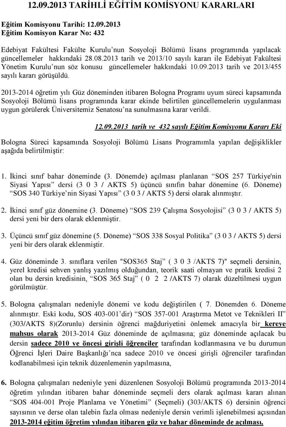 2013-2014 öğretim yılı Güz döneminden itibaren Bologna Programı uyum süreci kapsamında Sosyoloji Bölümü lisans programında karar ekinde belirtilen güncellemelerin uygulanması uygun görülerek