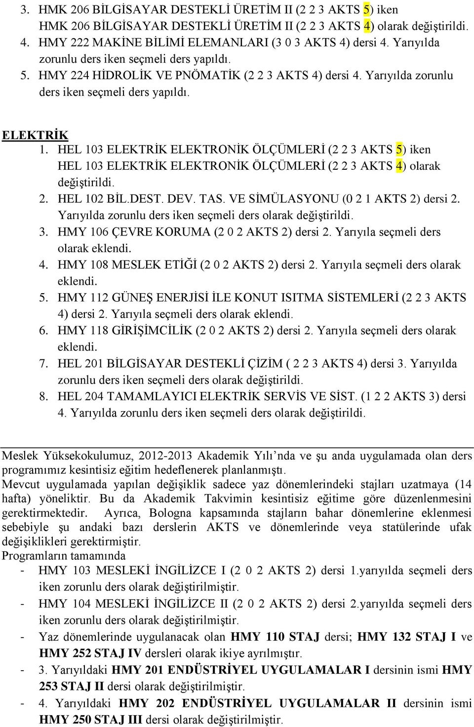 HEL 103 ELEKTRİK ELEKTRONİK ÖLÇÜMLERİ (2 2 3 AKTS 5) iken HEL 103 ELEKTRİK ELEKTRONİK ÖLÇÜMLERİ (2 2 3 AKTS 4) olarak değiştirildi. 2. HEL 102 BİL.DEST. DEV. TAS.