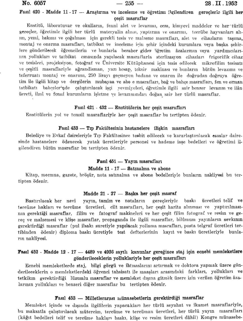 her'türlü gereçler, öğretimle ilgili her türlü materyalin alımı, yaptırma ve onarımı, tecrübe hayvanları alımı, yemi, bakımı ve çoğalması için gerekli tesis ve malzeme, alet ve cihazların taşıma,