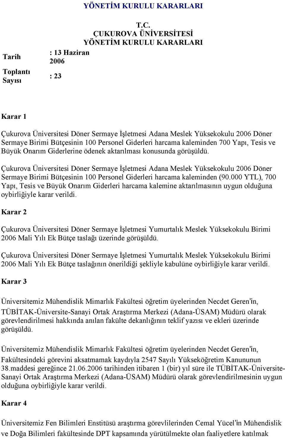 Giderleri harcama kaleminden 700 Yapı, Tesis ve Büyük Onarım Giderlerine ödenek aktarılması konusunda görüşüldü.