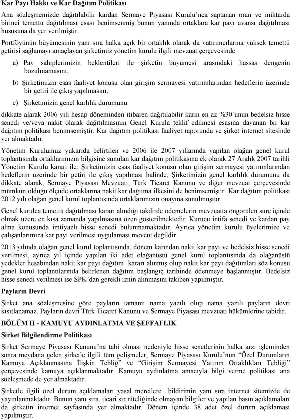 Portföyünün büyümesinin yanı sıra halka açık bir ortaklık olarak da yatırımcılarına yüksek temettü getirisi sağlamayı amaçlayan şirketimiz yönetim kurulu ilgili mevzuat çerçevesinde a) Pay