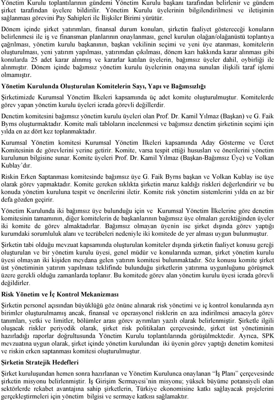 Dönem içinde şirket yatırımları, finansal durum konuları, şirketin faaliyet göstereceği konuların belirlenmesi ile iş ve finansman planlarının onaylanması, genel kurulun olağan/olağanüstü toplantıya