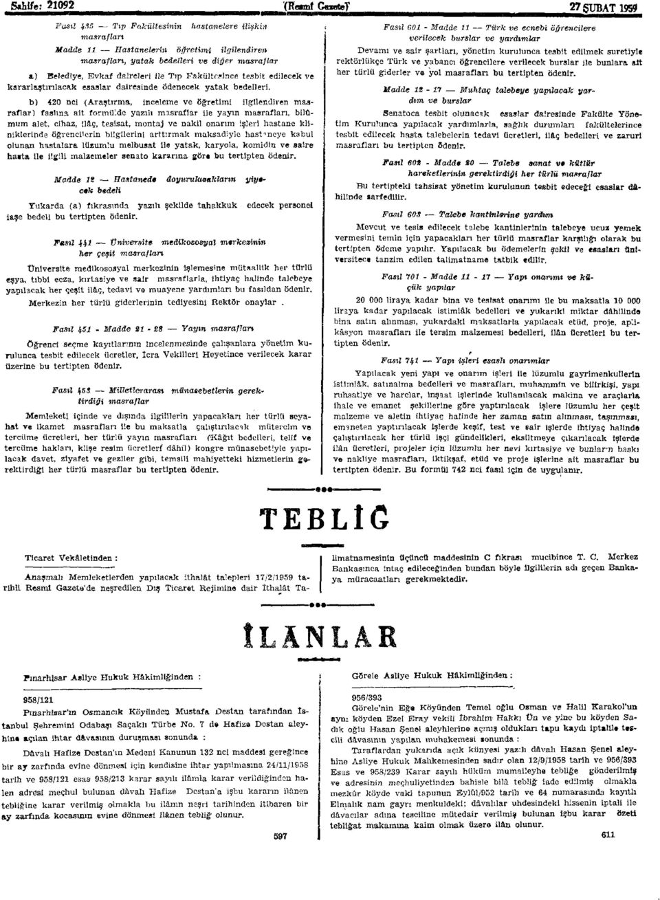 b) 0 nci (Araştırma, inceleme ve öğretimi ilgilendiren masraflar) faslına ait formülde yazılı masraflar ile yayın, bilûmum alet, cihaz, ilâç, tesisat, montaj ve nakil onarım işleri hastane