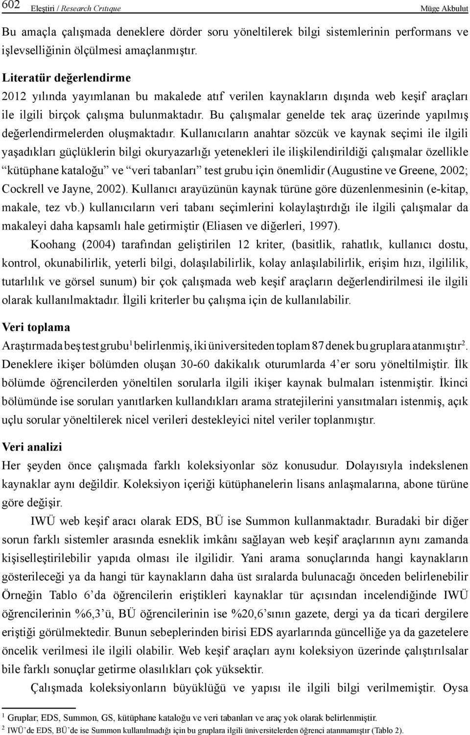 Bu çalışmalar genelde tek araç üzerinde yapılmış değerlendirmelerden oluşmaktadır.