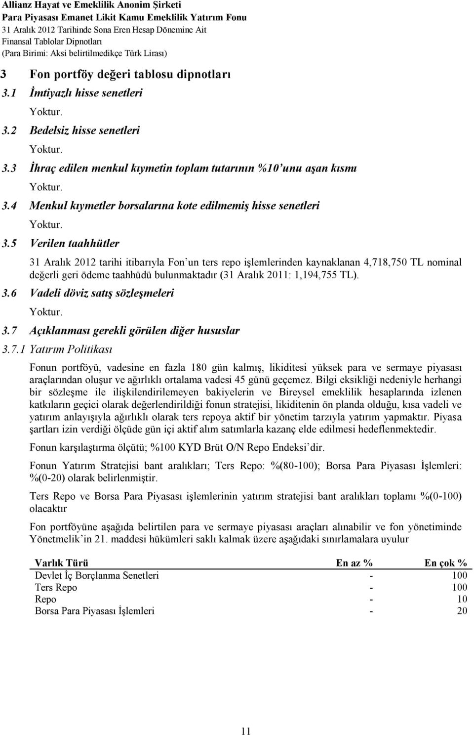 3.5 Verilen taahhütler 31 Aralık 2012 tarihi itibarıyla Fon un ters repo işlemlerinden kaynaklanan 4,718,750 TL nominal değerli geri ödeme taahhüdü bulunmaktadır (31 Aralık 2011: 1,194,755 TL). 3.6 Vadeli döviz satış sözleşmeleri Yoktur.