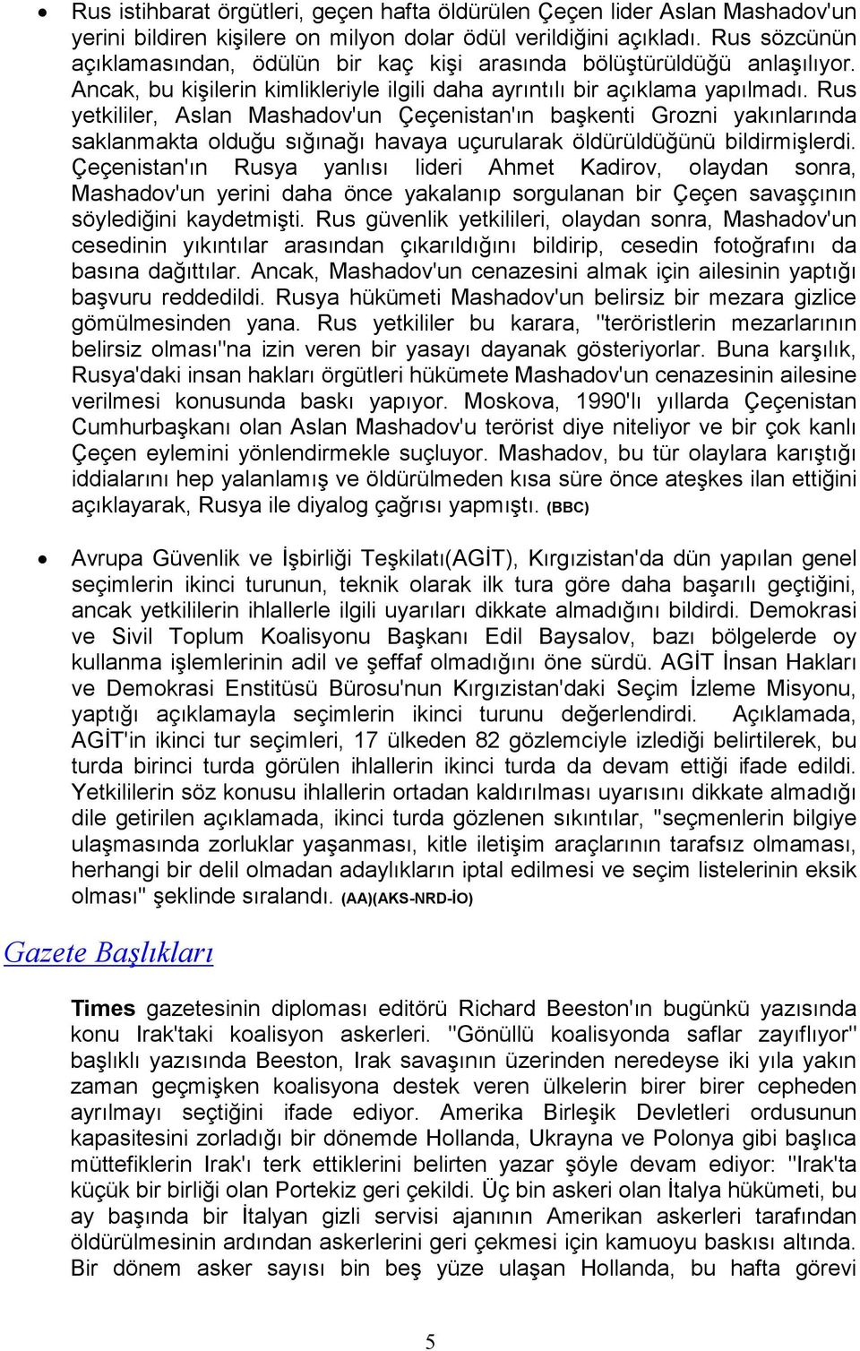 Rus yetkililer, Aslan Mashadov'un Çeçenistan'ın başkenti Grozni yakınlarında saklanmakta olduğu sığınağı havaya uçurularak öldürüldüğünü bildirmişlerdi.