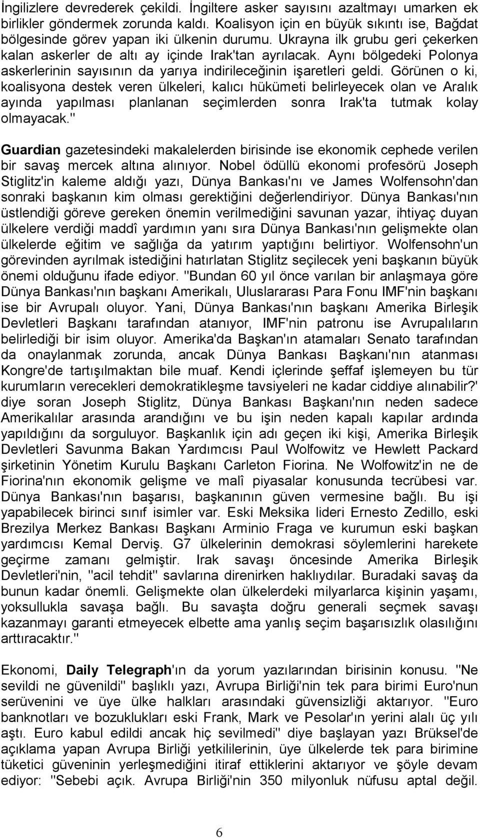 Görünen o ki, koalisyona destek veren ülkeleri, kalıcı hükümeti belirleyecek olan ve Aralık ayında yapılması planlanan seçimlerden sonra Irak'ta tutmak kolay olmayacak.