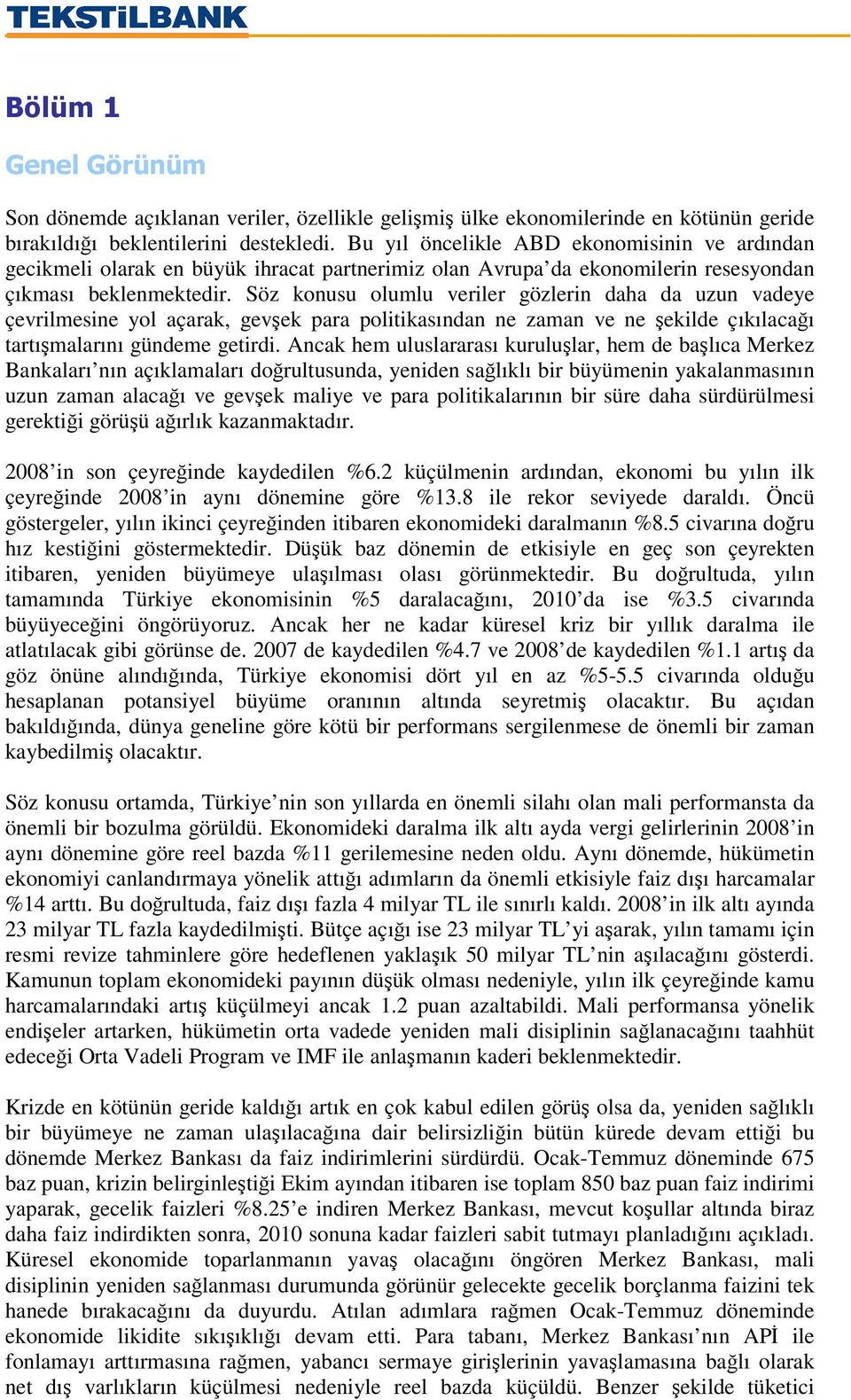 Söz konusu olumlu veriler gözlerin daha da uzun vadeye çevrilmesine yol açarak, gevek para politikasından ne zaman ve ne ekilde çıkılacaı tartımalarını gündeme getirdi.