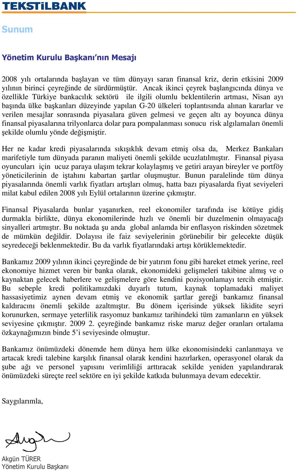 alınan kararlar ve verilen mesajlar sonrasında piyasalara güven gelmesi ve geçen altı ay boyunca dünya finansal piyasalarına trilyonlarca dolar para pompalanması sonucu risk algılamaları önemli