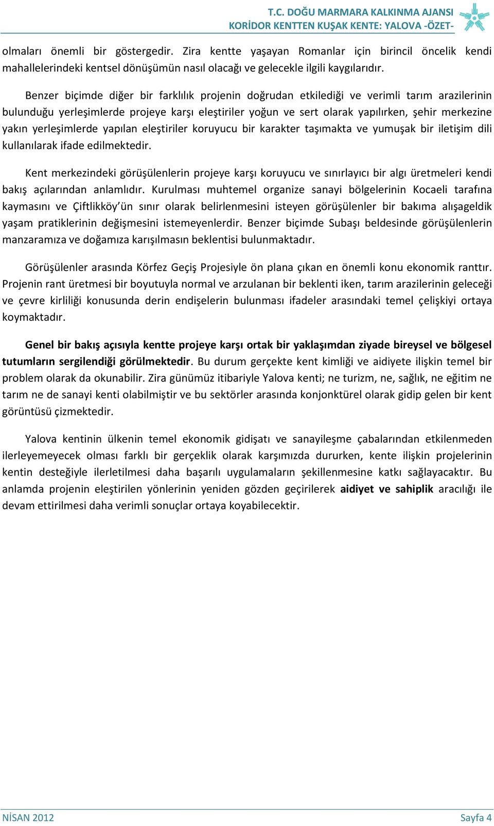 yerleşimlerde yapılan eleştiriler koruyucu bir karakter taşımakta ve yumuşak bir iletişim dili kullanılarak ifade edilmektedir.