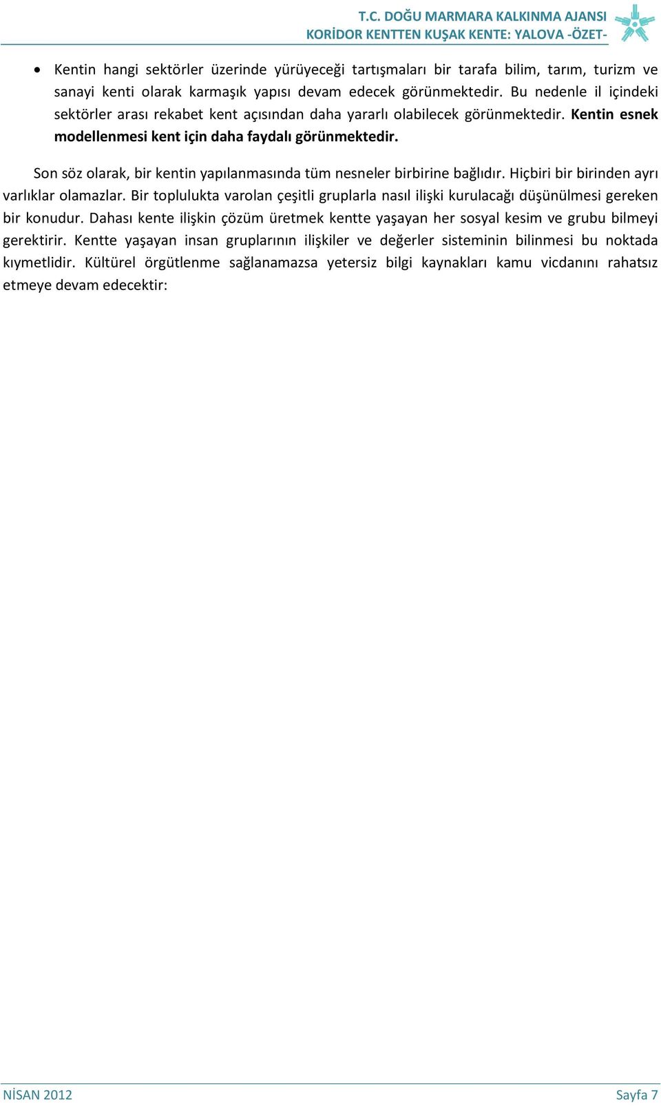 Son söz olarak, bir kentin yapılanmasında tüm nesneler birbirine bağlıdır. Hiçbiri bir birinden ayrı varlıklar olamazlar.