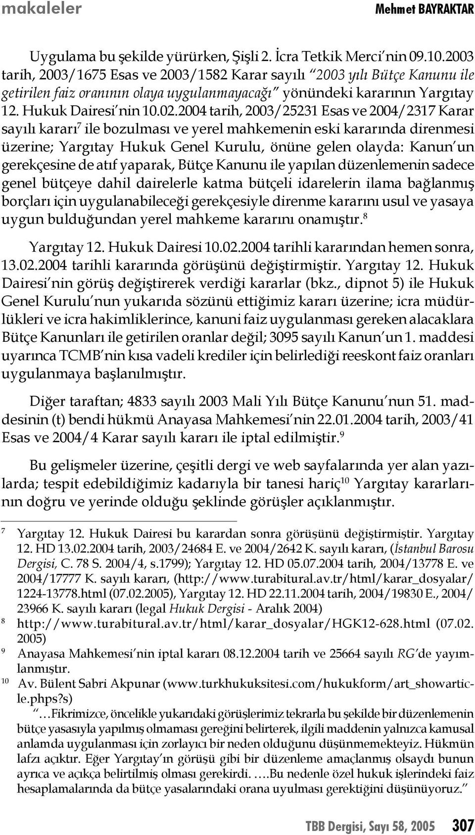 2004 tarih, 2003/25231 Esas ve 2004/2317 Karar sayılı kararı 7 ile bozulması ve yerel mahkemenin eski kararında direnmesi üzerine; Yargıtay Hukuk Genel Kurulu, önüne gelen olayda: Kanun un