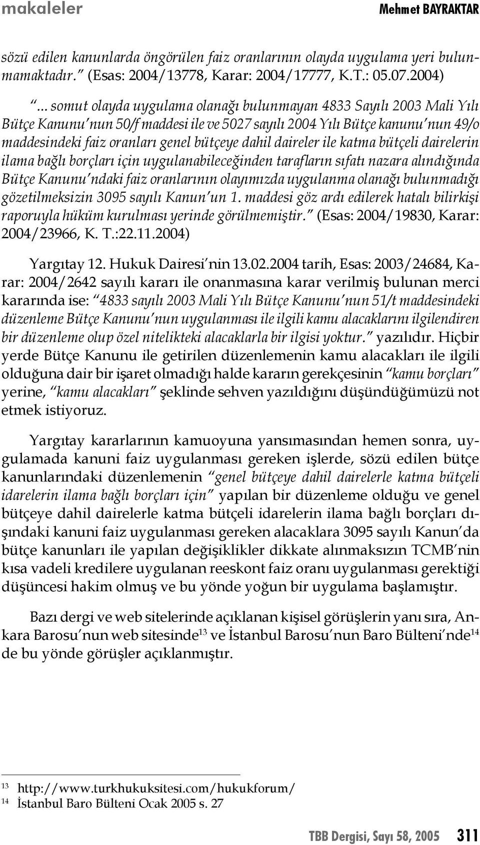 daireler ile katma bütçeli dairelerin ilama bağlı borçları için uygulanabileceğinden tarafların sıfatı nazara alındığında Bütçe Kanunu ndaki faiz oranlarının olayımızda uygulanma olanağı bulunmadığı